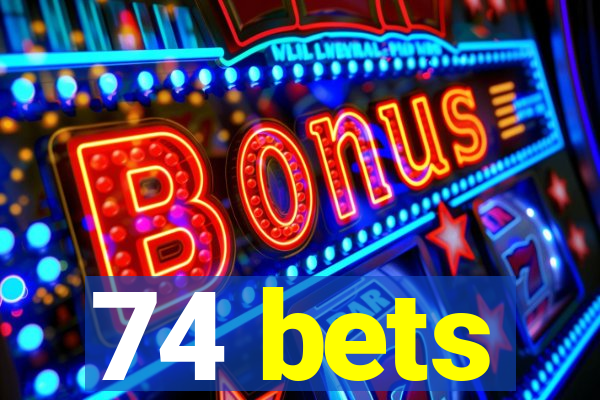 74 bets